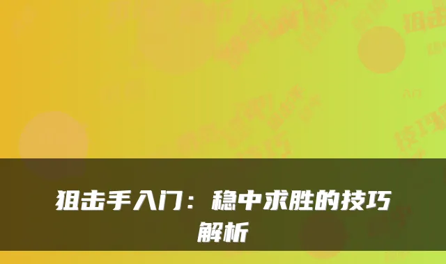 狙击手入门：稳中求胜的技巧解析