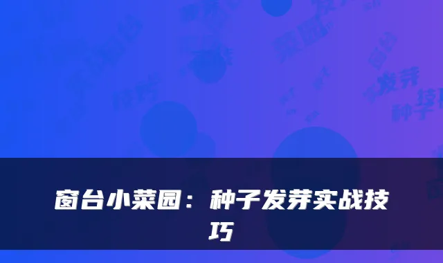 窗台小菜园：种子发芽实战技巧