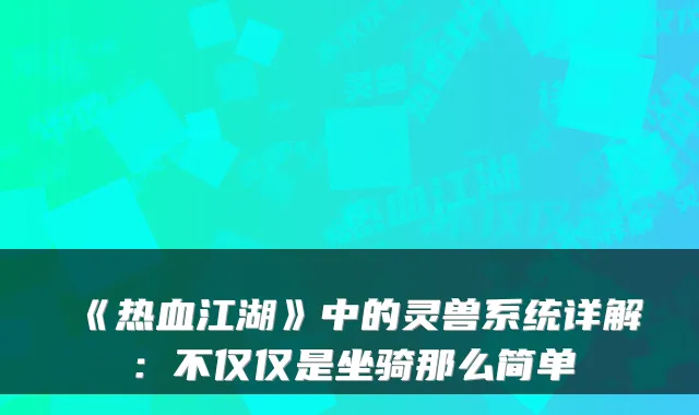《热血江湖》中的灵兽系统详解:不仅仅是坐骑那么简单