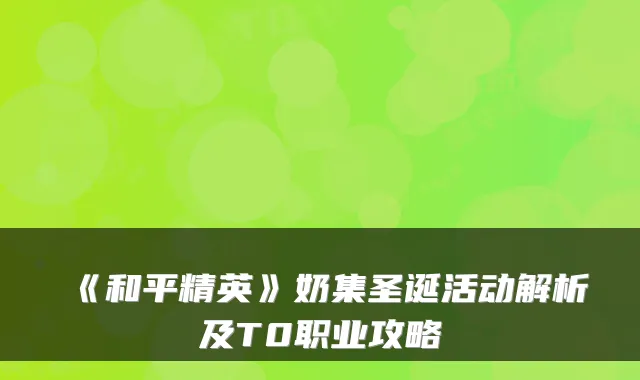 《和平精英》奶集圣诞活动解析及T0职业攻略