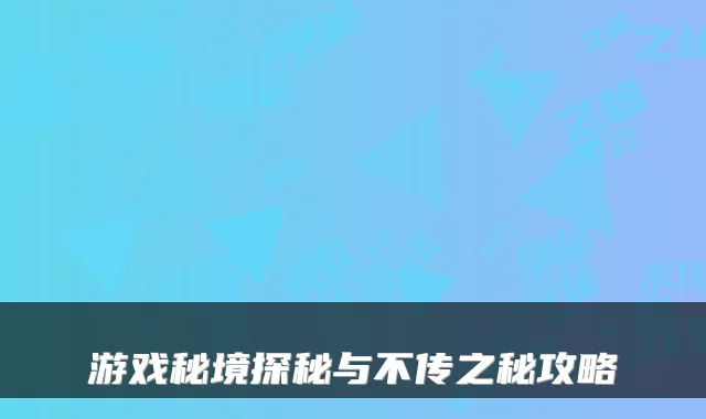 游戏秘境探秘与不传之秘攻略