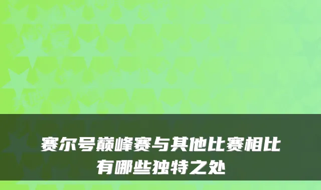 赛尔号巅峰赛与其他比赛相比有哪些独特之处