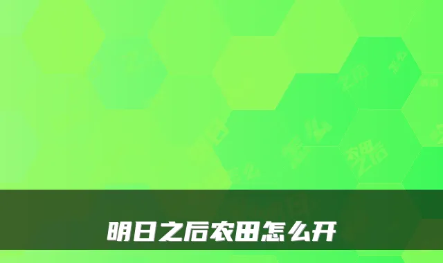 明日之后农田怎么开