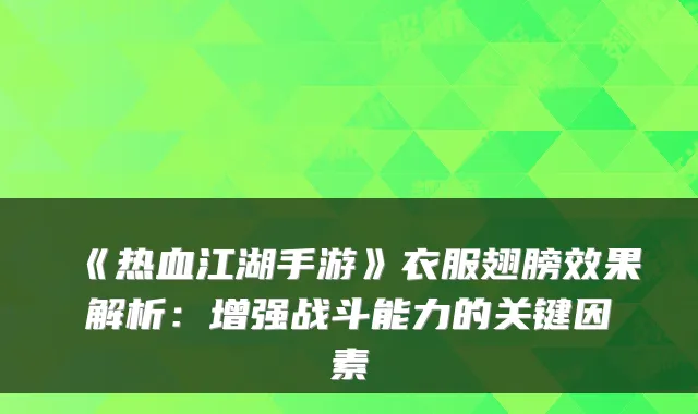 《热血江湖手游》衣服翅膀效果解析：增强战斗能力的关键因素