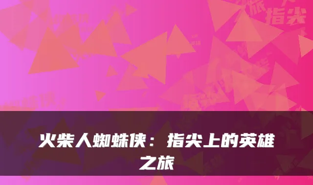 火柴人蜘蛛侠：指尖上的英雄之旅