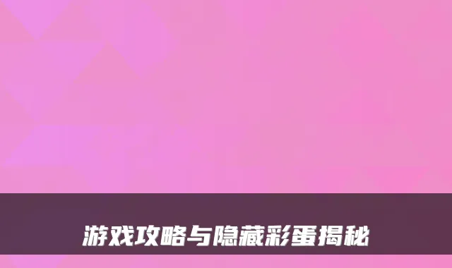 游戏攻略与隐藏彩蛋揭秘