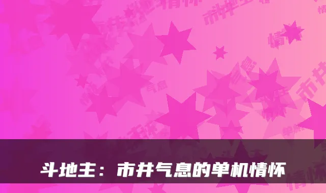 斗地主：市井气息的单机情怀