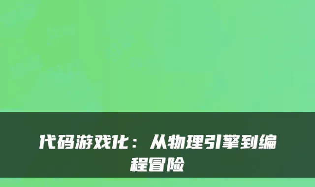 代码游戏化：从物理引擎到编程冒险