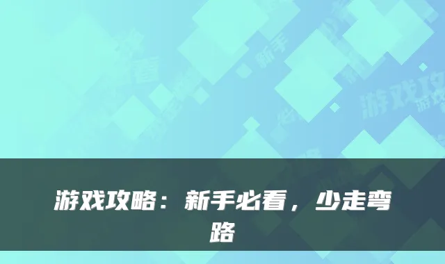 游戏攻略：新手必看，少走弯路