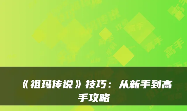 《祖玛传说》技巧:从新手到高手攻略