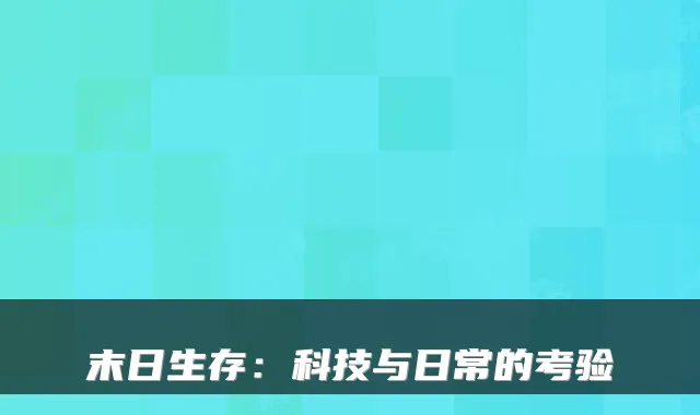 末日生存：科技与日常的考验
