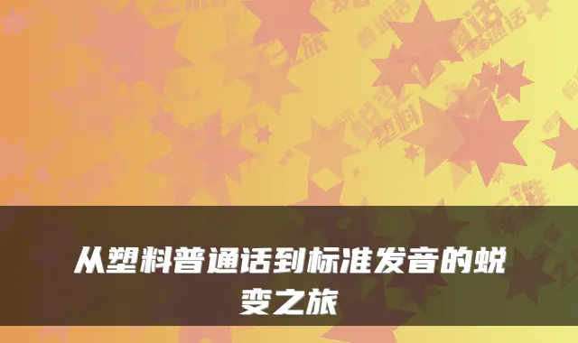 从塑料普通话到标准发音的蜕变之旅