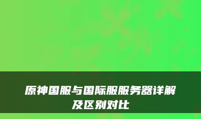 原神国服与国际服服务器详解及区别对比