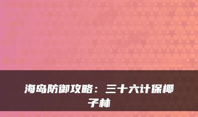 海岛防御攻略：三十六计保椰子林