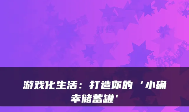 游戏化生活：打造你的‘小确幸储蓄罐’