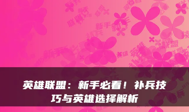 英雄联盟：新手必看！补兵技巧与英雄选择解析