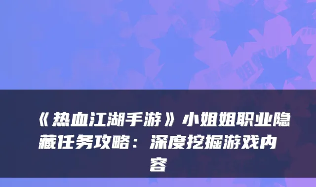 《热血江湖手游》小姐姐职业隐藏任务攻略:深度挖掘游戏内容