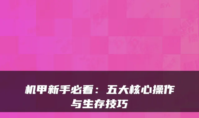 机甲新手必看：五大核心操作与生存技巧