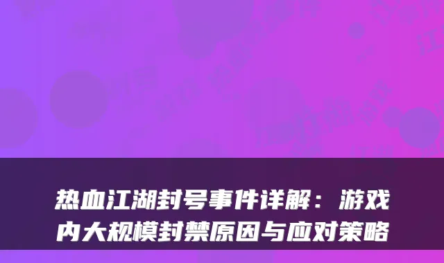 热血江湖封号事件详解：游戏内大规模封禁原因与应对策略