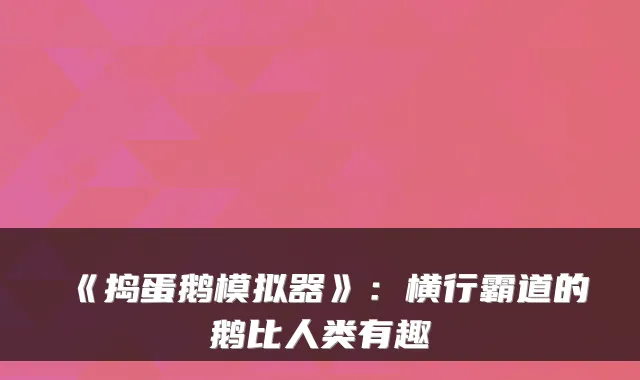 《捣蛋鹅模拟器》：横行霸道的鹅比人类有趣