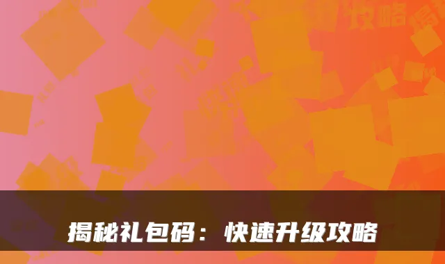 揭秘礼包码：快速升级攻略