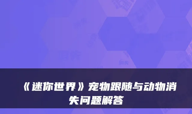 《迷你世界》宠物跟随与动物消失问题解答