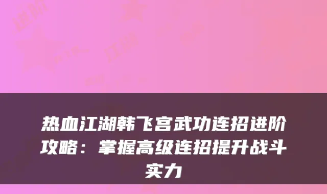 热血江湖韩飞宫武功连招进阶攻略：掌握高级连招提升战斗实力