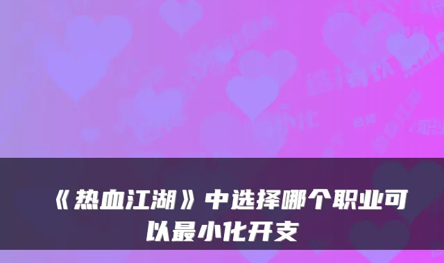 《热血江湖》中选择哪个职业可以小化开支