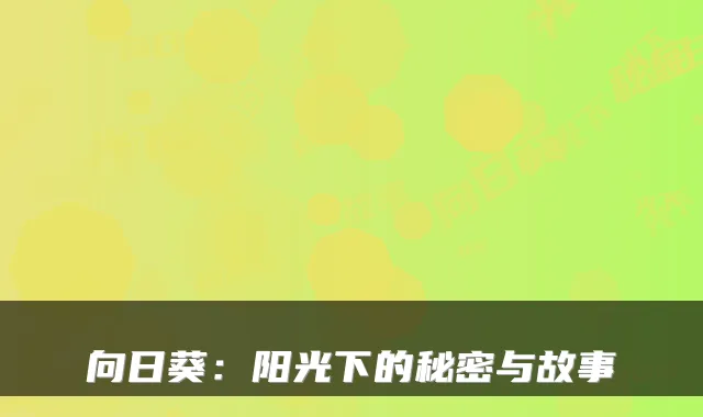 向日葵：阳光下的秘密与故事