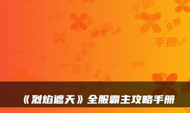 《烈焰遮天》全服霸主攻略手册
