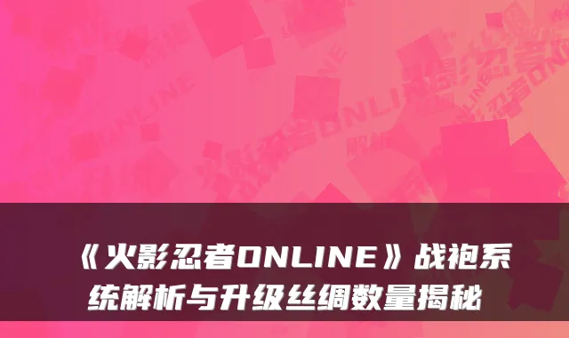 《火影忍者ONLINE》战袍系统解析与升级丝绸数量揭秘
