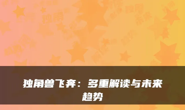 独角兽飞奔：多重解读与未来趋势