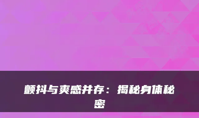 颤抖与爽感并存:揭秘身体秘密
