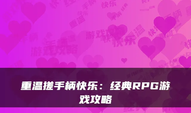 重温搓手柄快乐:经典RPG游戏攻略