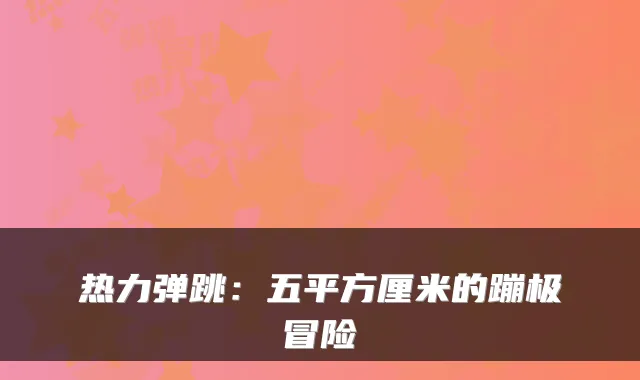 热力弹跳：五平方厘米的蹦极冒险