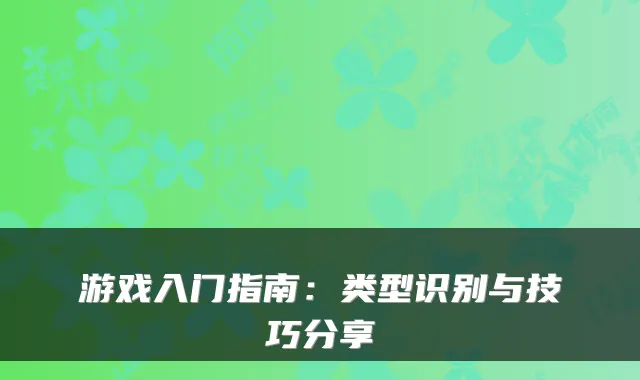 游戏入门指南：类型识别与技巧分享