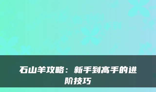 石山羊攻略:新手到高手的进阶技巧