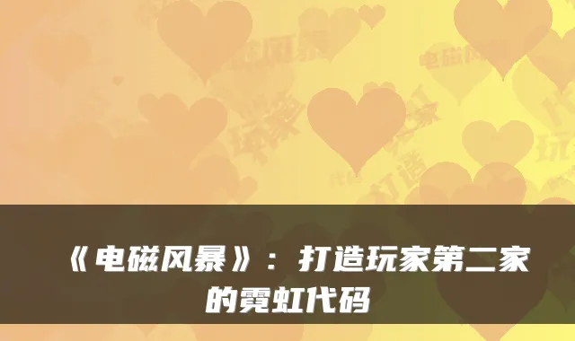 《电磁风暴》：打造玩家第二家的霓虹代码