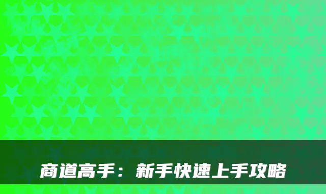 商道高手:新手快速上手攻略