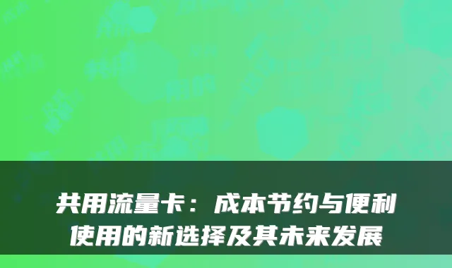 共用流量卡：成本节约与便利使用的新选择及其未来发展