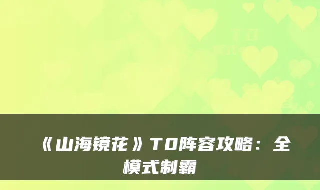 《山海镜花》T0阵容攻略：全模式制霸