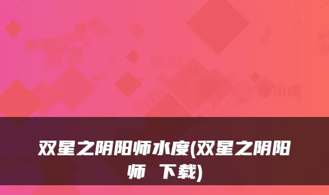 双星之阴阳师水度(双星之阴阳师 下载)