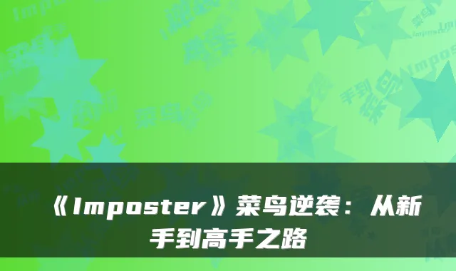 《Imposter》菜鸟逆袭：从新手到高手之路