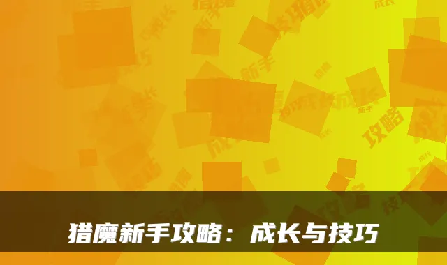 猎魔新手攻略：成长与技巧
