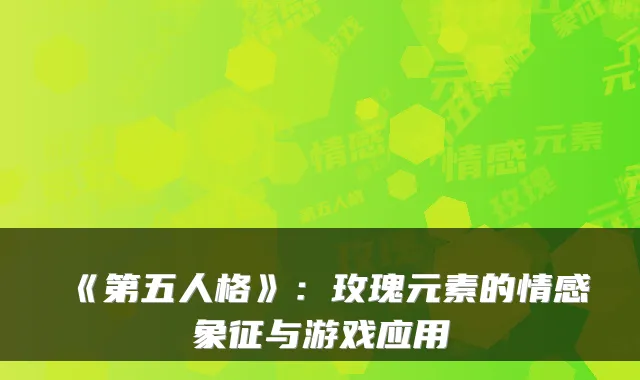 《第五人格》:玫瑰元素的情感象征与游戏应用
