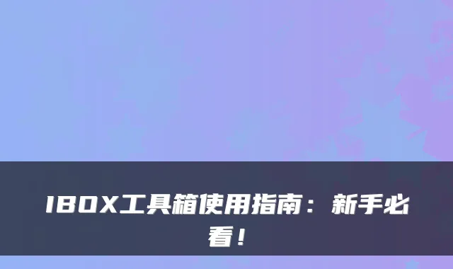 IBOX工具箱使用指南：新手必看！