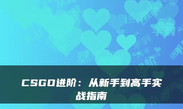CSGO进阶：从新手到高手实战指南