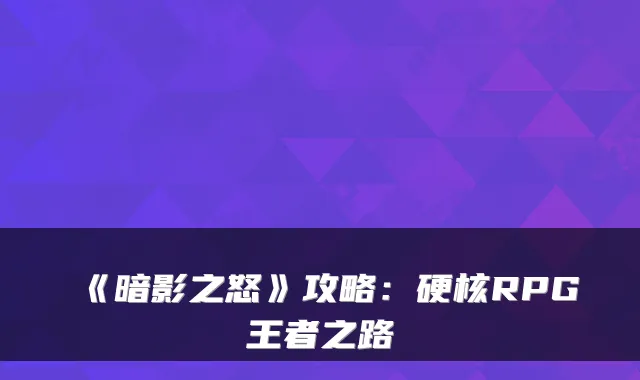《暗影之怒》攻略：硬核RPG王者之路