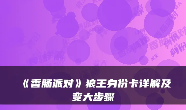 《香肠派对》狼王身份卡详解及变大步骤
