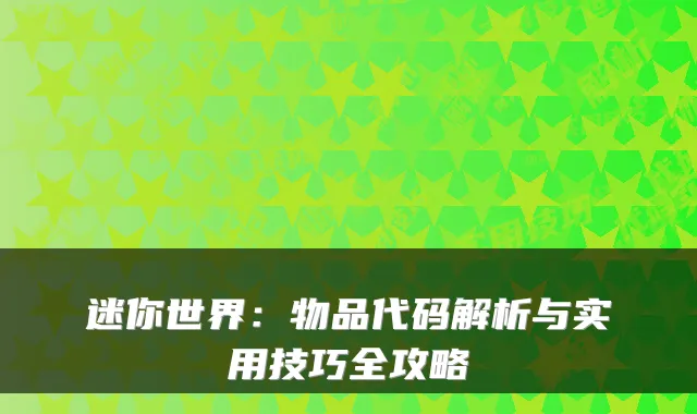 迷你世界:物品代码解析与实用技巧全攻略